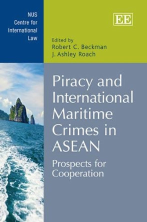 Piracy and International Maritime Crimes in ASEAN: Prospects for Cooperation by Robert Beckman 9781781006849