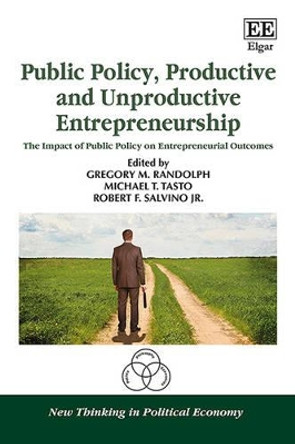 Public Policy, Productive and Unproductive Entrepreneurship: The Impact of Public Policy on Entrepreneurial Outcomes by Gregory Meason Randolph 9781781005804