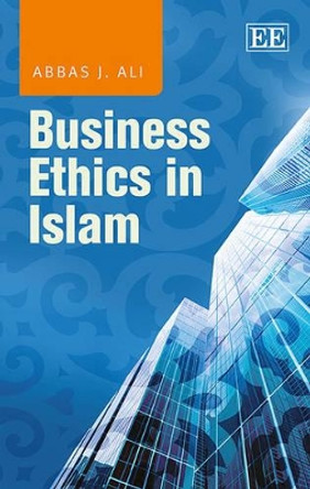 Business Ethics in Islam by Abbas J. Ali 9781781006726