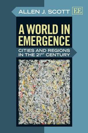 A World in Emergence: Cities and Regions in the 21st Century by Allen J. Scott 9781781009307