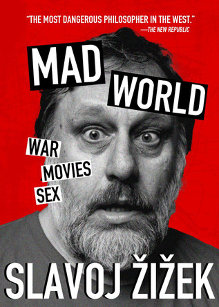 Mad World: War, Movies, Sex by Slavoj Žižek 9781682194492