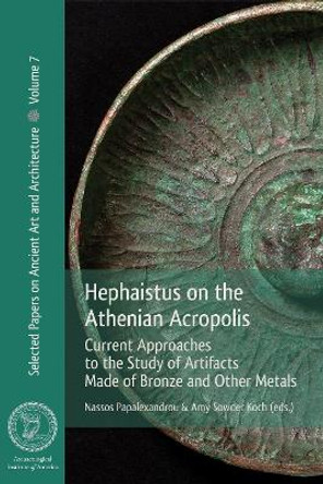 Hephaistus on the Athenian Acropolis: Current Approaches to the Study of Artifacts Made of Bronze and Other Metals by Nassos Papalexandrou 9781931909440