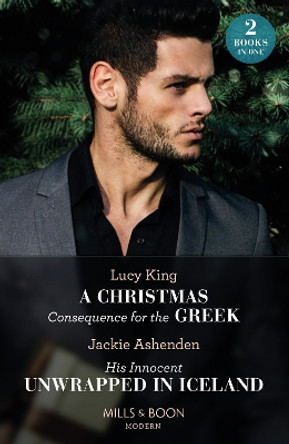 A Christmas Consequence For The Greek / His Innocent Unwrapped In Iceland: A Christmas Consequence for the Greek / His Innocent Unwrapped in Iceland (Mills & Boon Modern) by Lucy King 9780263307030