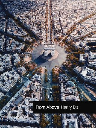 From Above: Seeing the World from a Different Perspective by Henry Do 9781951511463