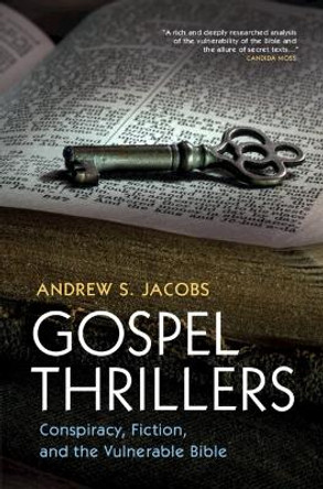 Gospel Thrillers: Conspiracy, Fiction, and the Vulnerable Bible by Andrew S. Jacobs 9781009384612