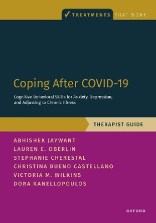 Coping After COVID-19: Cognitive Behavioral Skills for Anxiety, Depression, and Adjusting to Chronic Illness: Therapist Guide by Abhishek Jaywant 9780197699379