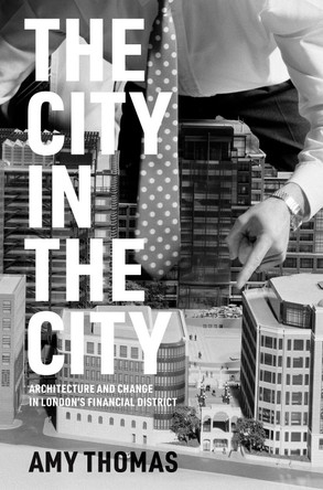 The City in the City: Architecture and Change in London's Financial District by Amy Thomas 9780262048415