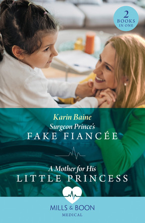 Surgeon Prince's Fake Fiancée / A Mother For His Little Princess: Surgeon Prince's Fake Fiancée (Royal Docs) / A Mother for His Little Princess (Royal Docs) (Mills & Boon Medical) by Karin Baine 9780263306262