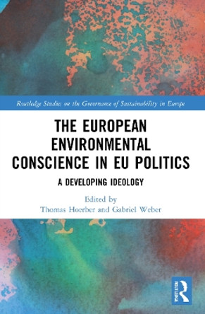 The European Environmental Conscience in EU Politics: A Developing Ideology by Thomas Hoerber 9781032159928