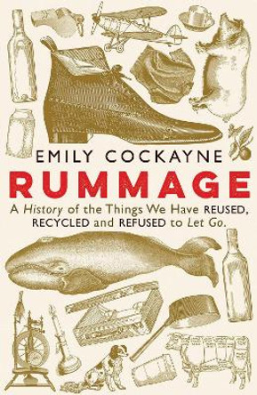 Rummage: A History of the Things We Have Reused, Recycled and Refused to Let Go by Emily Cockayne 9781781258514