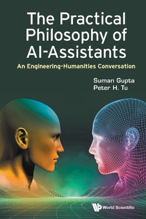 Practical Philosophy Of Ai-assistants, The: An Engineering-humanities Conversation by Suman Gupta 9781800614215