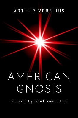 American Gnosis: Political Religion and Transcendence by Arthur Versluis 9780197653210