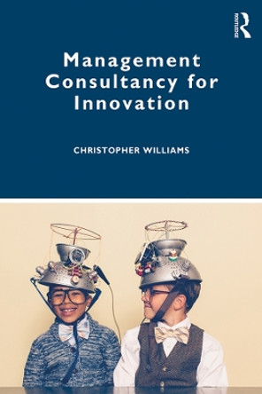 Management Consultancy for Innovation by Christopher Williams 9781138312784