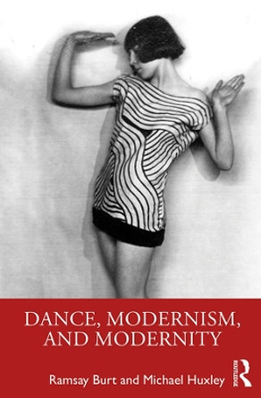 Dance, Modernism, and Modernity by Ramsay Burt 9781138313040