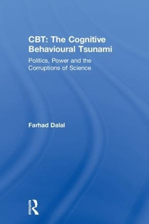 CBT: The Cognitive Behavioural Tsunami: Managerialism, Politics and the Corruptions of Science by Farhad Dalal 9781138313064