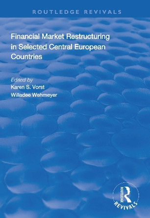 Financial Market Restructuring in Selected Central European Countries by Karen S. Vorst 9781138314467