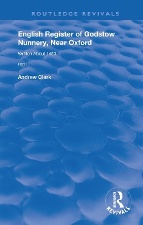 English Register of Godstow Nunnery, Near Oxford: Part I by Andrew Clark 9781138314221