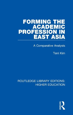 Forming the Academic Profession in East Asia: A Comparative Analysis by Terri Kim 9781138316003