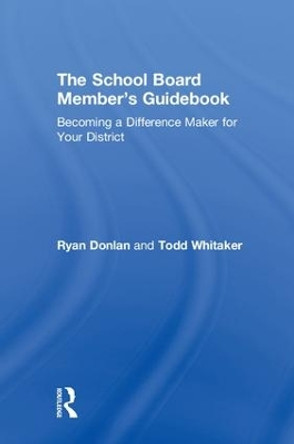 The School Board Member's Guidebook: Becoming a Difference Maker for Your District by Todd Whitaker 9781138318601