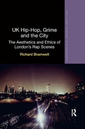 UK Hip-Hop, Grime and the City: The Aesthetics and Ethics of London's Rap Scenes by Richard Bramwell 9781138319172