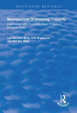 Metropolitan Organising Capacity: Experiences with Organising Major Projects in European Cities by Leo van den Berg 9781138321236