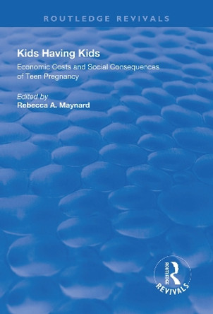 Kids Having Kids: Economic Costs and Social Consequences of Teen Pregnancy by Rebecca A. Maynard 9781138321328