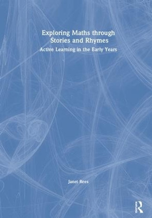 Exploring Maths through Stories and Rhymes: Active Learning in the Early Years by Janet Rees 9781138322189