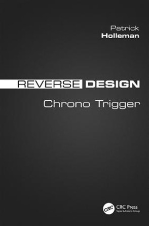 Reverse Design: Chrono Trigger by Patrick Holleman 9781138323735
