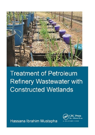 Treatment of Petroleum Refinery Wastewater with Constructed Wetlands by Hassana Ibrahim Mustapha 9781138324398