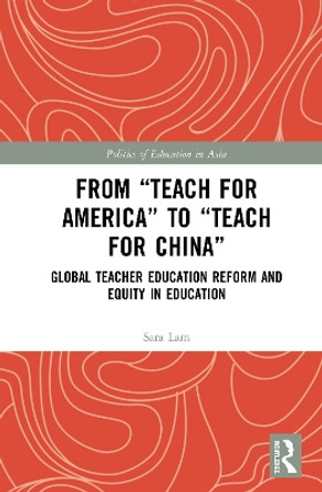 From Teach For America to Teach For China: Global Teacher Education Reform and Equity in Education by Sara Lam 9781138325364