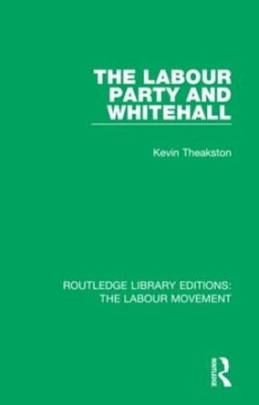 The Labour Party and Whitehall by Kevin Theakston 9781138325838