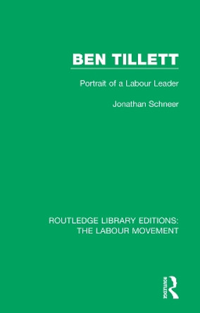 Ben Tillett: Portrait of a Labour Leader by Jonathan Schneer 9781138331716