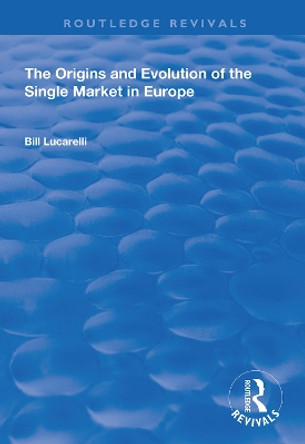 The Origins and Evolution of the Single Market in Europe by Bill Lucarelli 9781138336377