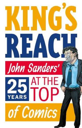 King's Reach: John Sanders' Twenty-Five Years at the Top of Comics by John Sanders