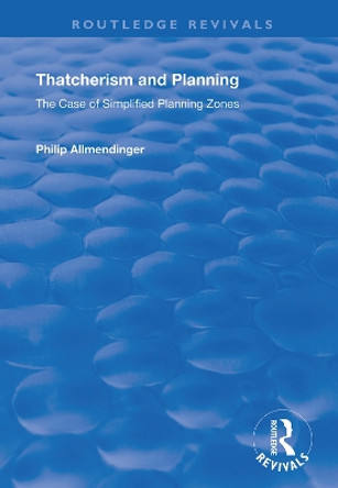 Thatcherism and Planning: The Case of Simplified Planning Zones by Philip M. Allmendinger 9781138344235