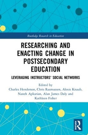 Researching and Enacting Change in Postsecondary Education: Leveraging Instructors' Social Networks by Charles Henderson 9781138336872