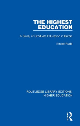The Highest Education: A Study of Graduate Education in Britain by Ernest Rudd 9781138333680
