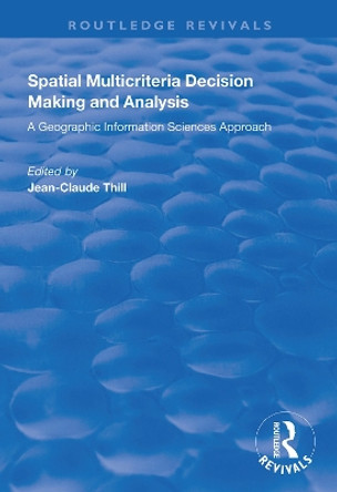 Spatial Multicriteria Decision Making and Analysis: A Geographic Information Sciences Approach by Jean-Claude Thill 9781138348509