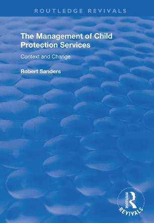 The Management of Child Protection Services: Context and Change by Robert Sanders 9781138338197