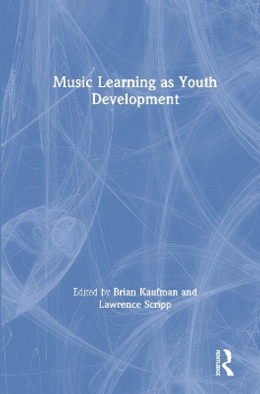Music Learning as Youth Development by Brian Kaufman 9781138347694
