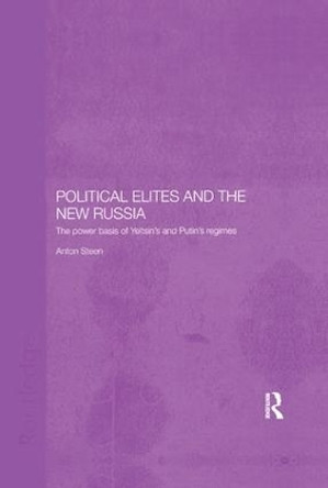 Political Elites and the New Russia: The Power Basis of Yeltsin's and Putin's Regimes by Anton Steen 9781138362901