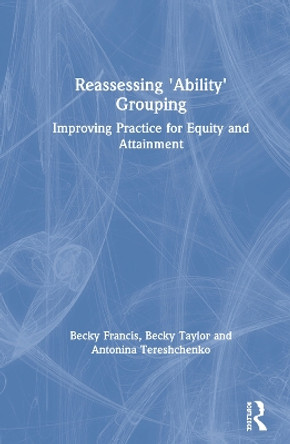 Reassessing 'Ability' Grouping: Improving Practice for Equity and Attainment by Becky Francis 9781138348653