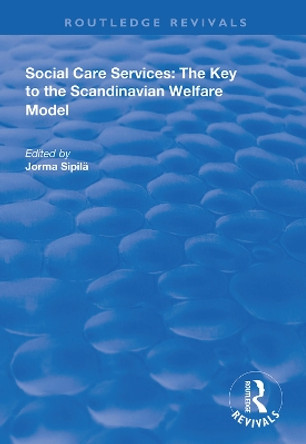 Social Care Services: The Key to the Scandinavian Welfare Model by Jorma Sipila 9781138346086