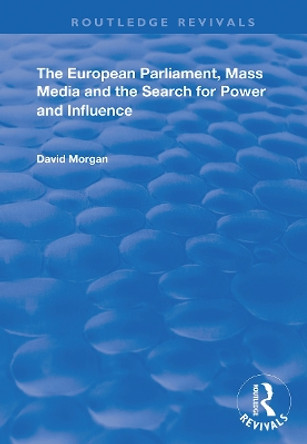 The European Parliament, Mass Media and the Search for Power and Influence by David Morgan 9781138352537