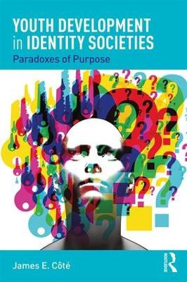 Youth Development in Identity Societies: Paradoxes of Purpose James E. Cote (University of Western Ontario, Canada) 9781138353312