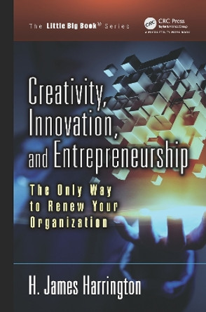 Creativity, Innovation, and Entrepreneurship: The Only Way to Renew Your Organization by H. James Harrington 9781138353695
