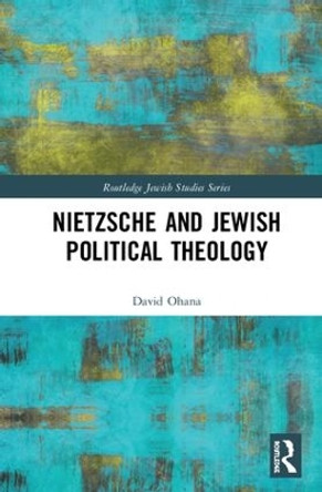 Nietzsche and Jewish Political Theology by David Ohana 9781138360105