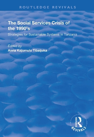 The Social Services Crisis of the 1990s: Strategies for Sustainable Systems in Tanzania by Anna Kajumulo Tibaijuka 9781138360655