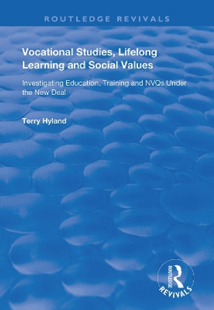 Vocational Studies, Lifelong Learning and Social Values: Investigating Education, Training and NVQs Under the New Deal by Terry Hyland 9781138360822