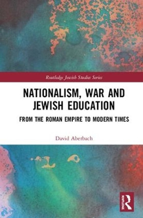 Nationalism,  War and Jewish Education: From the Roman Empire to Modern Times by David Aberbach 9781138361393